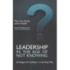Leadership in the Age of Not Knowing: Strategies for Leading in a Learning Way