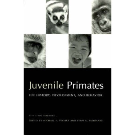 Juvenile Primates: Life History, Development and Behavior, with a new Foreword