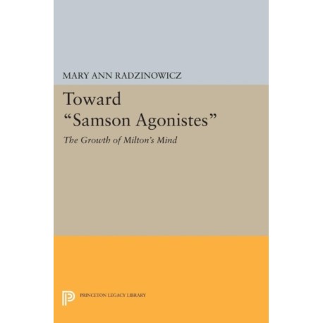 Toward Samson Agonistes: The Growth of Milton's Mind