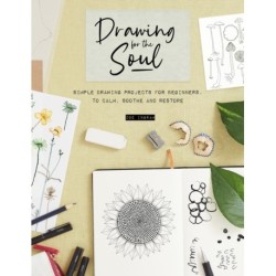 Drawing for the Soul: Simple Drawing Projects for Beginners, to Calm, Soothe and Restore