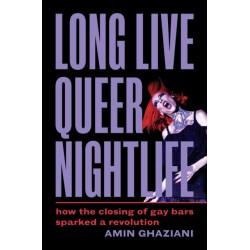 Long Live Queer Nightlife: How the Closing of Gay Bars Sparked a Revolution