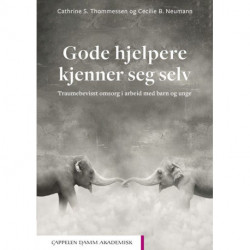 Gode hjelpere kjenner seg selv : traumebevisst omsorg i arbeid med barn og unge