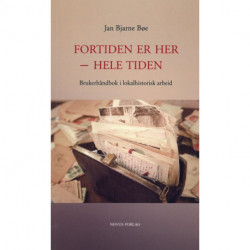 Fortiden er her - hele tiden : brukerhåndbok i lokalhistorisk arbeid