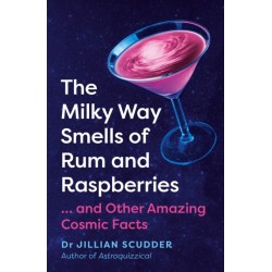The Milky Way Smells of Rum and Raspberries: ...And Other Amazing Cosmic Facts