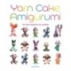 Yarn Cake Amigurumi: 15 Cute Creatures to Crochet