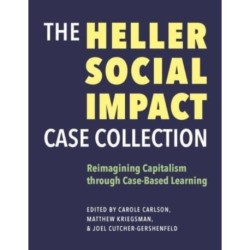The Heller Social Impact Case Collection – Reimagining Capitalism through Case–Based Learning: Reimagining Capitalism through Case-Based Learning
