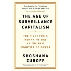 The Age of Surveillance Capitalism: The Fight for a Human Future at the New Frontier of Power