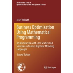 Business Optimization Using Mathematical Programming: An Introduction with Case Studies and Solutions in Various Algebraic Modeling Languages