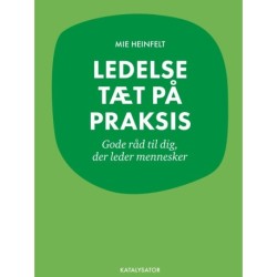 Ledelse tæt på praksis. Gode råd til dig, der leder mennesker