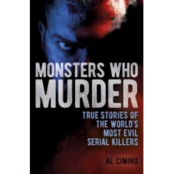 Monsters Who Murder: True Stories of the World's Most Evil Serial Killers