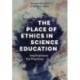The Place of Ethics in Science Education: Implications for Practice