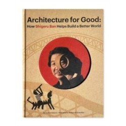 Shigeru Ban Builds a Better World (Architecture for Good)
