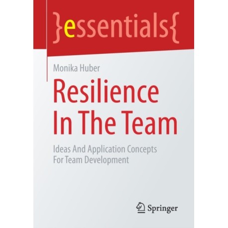 Resilience In The Team: Ideas And Application Concepts For Team Development