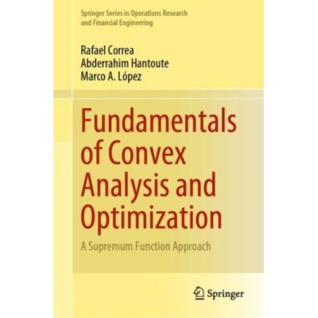 Fundamentals of Convex Analysis and Optimization: A Supremum Function Approach