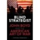 The Blind Strategist: John Boyd and the American Art of War
