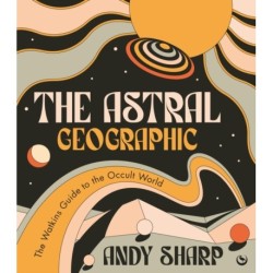 The Astral Geographic: The Watkins Guide to the Occult World