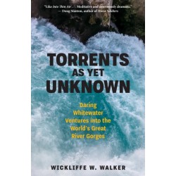 Torrents As Yet Unknown: Daring Whitewater Ventures into the World's Great River Gorges