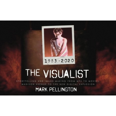 The Visualist: Storytelling and Image Making From MTV to Movies, Madison Avenue to the New Digital Explosion