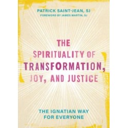 The Spirituality of Transformation, Joy, and Justice: The Ignatian Way for Everyone