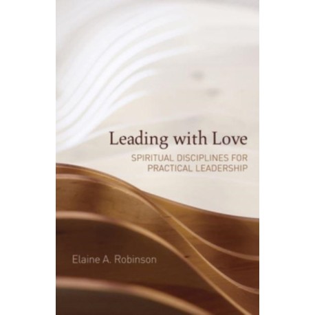 Leading with Love: Spiritual Disciplines for Practical Leadership