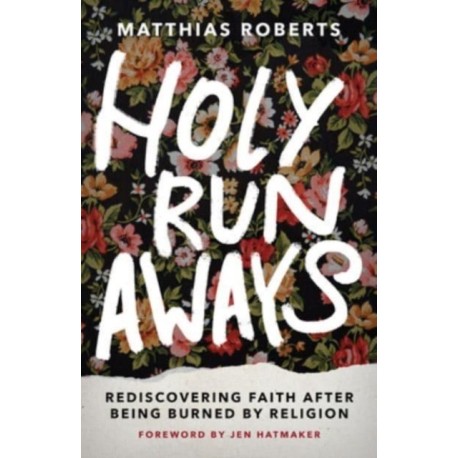 Holy Runaways: Rediscovering Faith After Being Burned by Religion