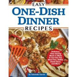 Easy One-Dish Dinner Recipes: Delicious, Time-Saving Meals to Make in Just One Pot, Sheet Pan, Skillet, Dutch Oven, and More