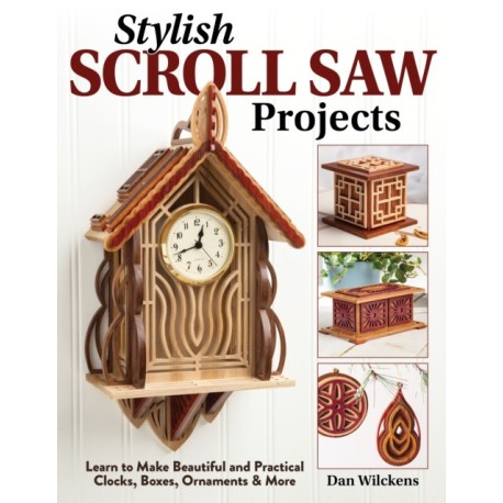 Stylish Scroll Saw Projects: Learn to Make Beautiful and Practical Clocks, Boxes, Ornaments & More