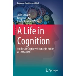 A Life in Cognition: Studies in Cognitive Science in Honor of Csaba Pleh