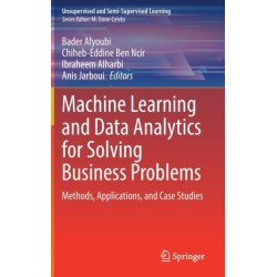 Machine Learning and Data Analytics for Solving Business Problems: Methods, Applications, and Case Studies