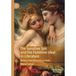 The Sensitive Son and the Feminine Ideal in Literature: Writers from Rousseau to Roth