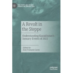 A Revolt in the Steppe: Understanding Kazakhstan’s January Events of 2022
