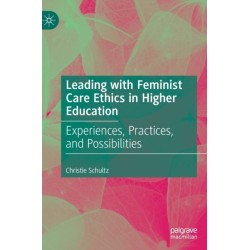 Leading with Feminist Care Ethics in Higher Education: Experiences, Practices, and Possibilities