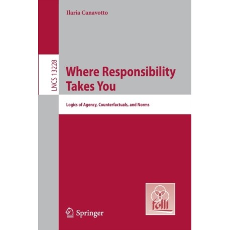 Where Responsibility Takes You: Logics of Agency, Counterfactuals, and Norms