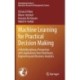 Machine Learning for Practical Decision Making: A Multidisciplinary Perspective with Applications from Healthcare, Engineering and Business Analytics