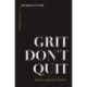 Grit Don't Quit: Developing Resilience and Faith When Giving Up Isn't an Option