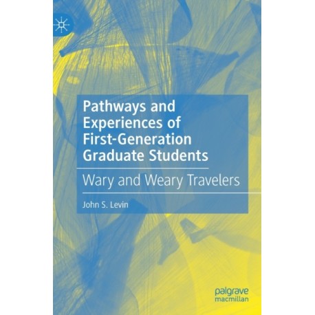 Pathways and Experiences of First-Generation Graduate Students: Wary and Weary Travelers