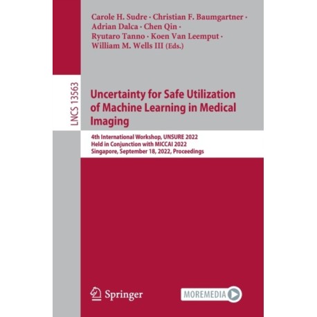 Uncertainty for Safe Utilization of Machine Learning in Medical Imaging: 4th International Workshop, UNSURE 2022, Held in Conjunction with MICCAI 2022, Singapore, September 18, 2022, Proceedings