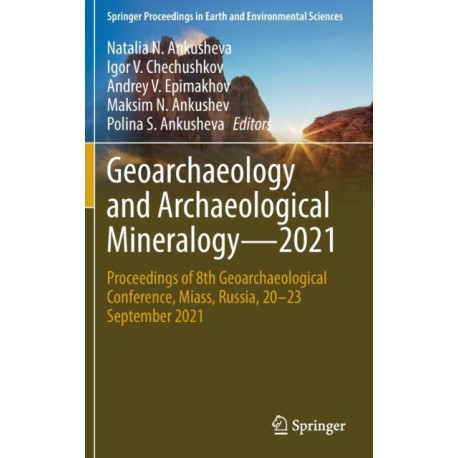 Geoarchaeology and Archaeological Mineralogy—2021: Proceedings of 8th Geoarchaeological Conference, Miass, Russia, 20–23 September 2021
