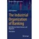 The Industrial Organization of Banking: Bank Behavior, Market Structure, and Regulation