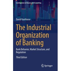 The Industrial Organization of Banking: Bank Behavior, Market Structure, and Regulation