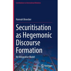 Securitisation as Hegemonic Discourse Formation: An Integrative Model