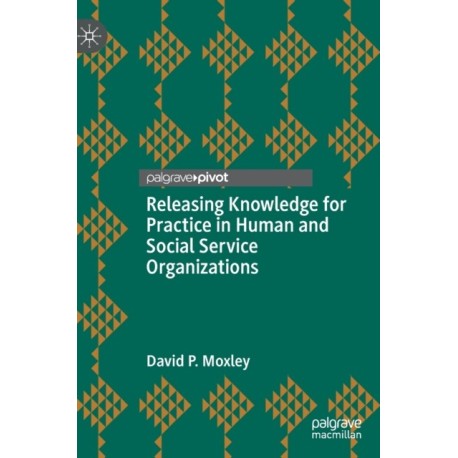 Releasing Knowledge for Practice in Human and Social Service Organizations