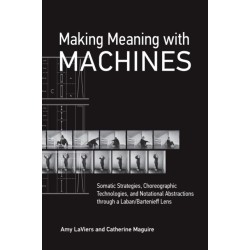 Making Meaning with Machines: Somatic Strategies, Choreographic Technologies, and Notational Abstractions through a Laban/Bartenieff Lens