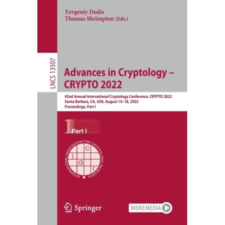 Advances in Cryptology – CRYPTO 2022: 42nd Annual International Cryptology Conference, CRYPTO 2022, Santa Barbara, CA, USA, August 15–18, 2022, Proceedings, Part I