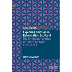 Exploring Emotion in Reformation Scotland: The Emotional Worlds of James Melville, 1556–1614