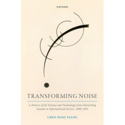 Transforming Noise: A History of Its Science and Technology from Disturbing Sounds to Informational Errors, 1900-1955