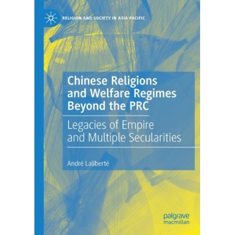 Chinese Religions and Welfare Regimes Beyond the PRC: Legacies of Empire and Multiple Secularities