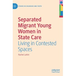 Separated Migrant Young Women in State Care: Living in Contested Spaces