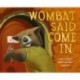 Wombat Said Come In