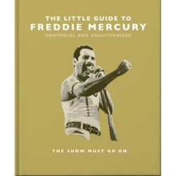 The Little Guide to Freddie Mercury: The show must go on
